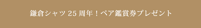 鎌倉シャツ25周年！ペア鑑賞券プレゼント